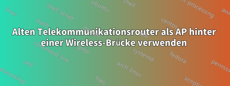 Alten Telekommunikationsrouter als AP hinter einer Wireless-Brücke verwenden