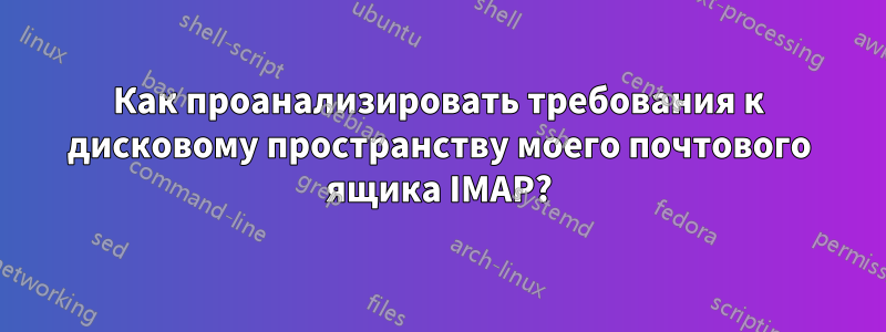 Как проанализировать требования к дисковому пространству моего почтового ящика IMAP?