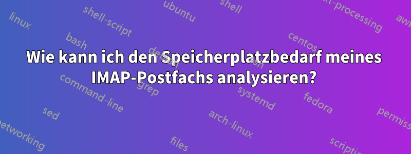 Wie kann ich den Speicherplatzbedarf meines IMAP-Postfachs analysieren?