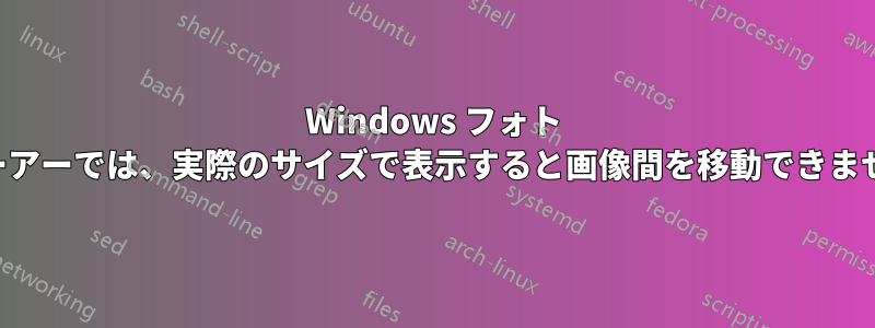 Windows フォト ビューアーでは、実際のサイズで表示すると画像間を移動できません。