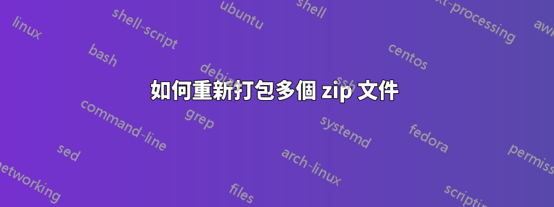 如何重新打包多個 zip 文件