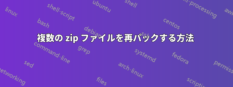 複数の zip ファイルを再パックする方法