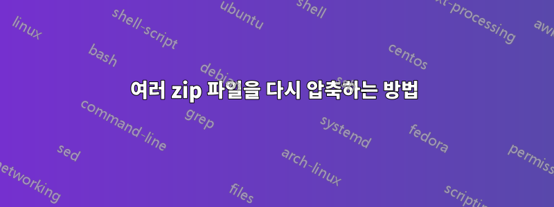 여러 zip 파일을 다시 압축하는 방법