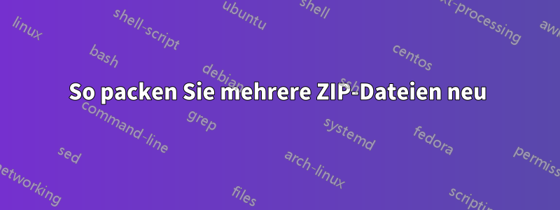 So packen Sie mehrere ZIP-Dateien neu