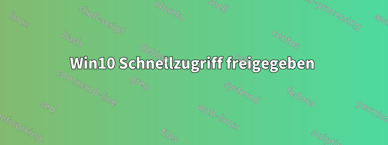 Win10 Schnellzugriff freigegeben