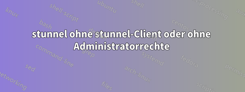 stunnel ohne stunnel-Client oder ohne Administratorrechte