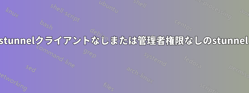 stunnelクライアントなしまたは管理者権限なしのstunnel