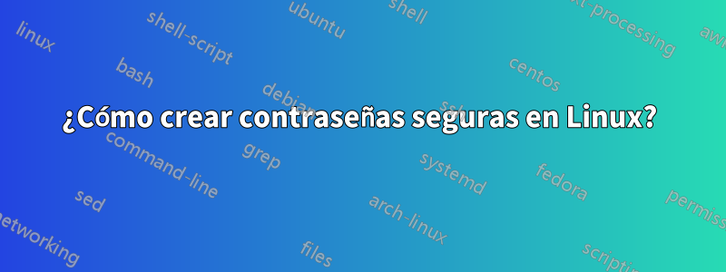 ¿Cómo crear contraseñas seguras en Linux?