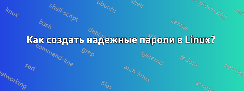 Как создать надежные пароли в Linux?