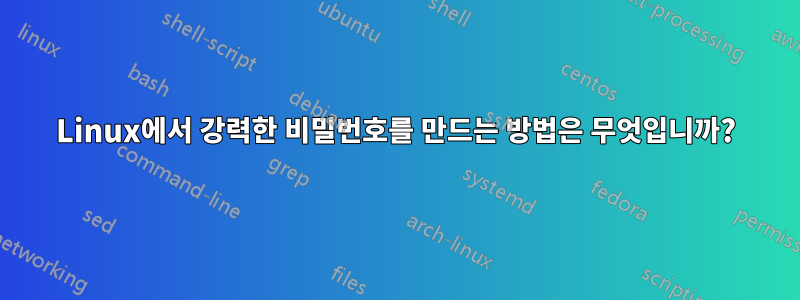 Linux에서 강력한 비밀번호를 만드는 방법은 무엇입니까?
