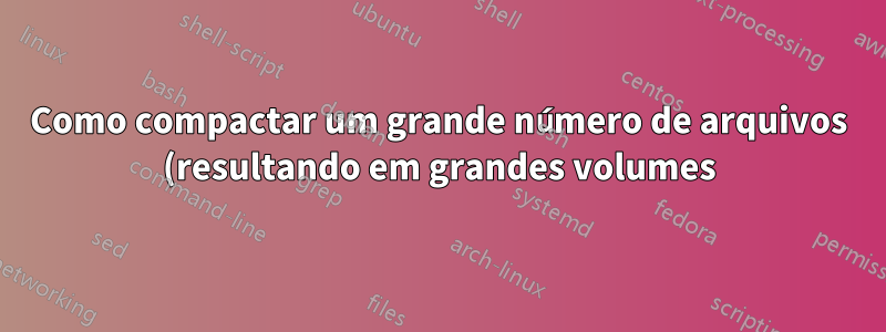 Como compactar um grande número de arquivos (resultando em grandes volumes) usando o Gerenciador de Arquivos cPanel