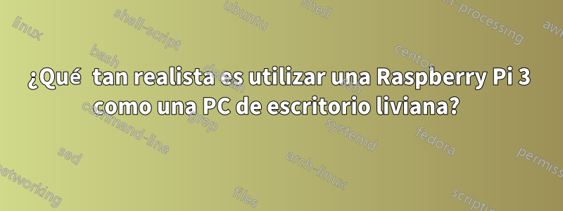 ¿Qué tan realista es utilizar una Raspberry Pi 3 como una PC de escritorio liviana? 