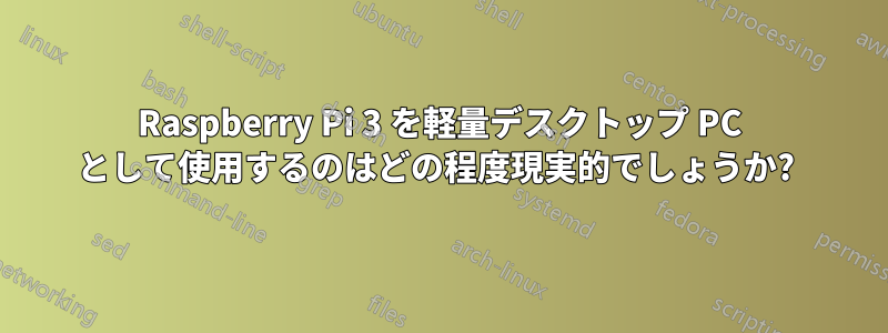 Raspberry Pi 3 を軽量デスクトップ PC として使用するのはどの程度現実的でしょうか? 