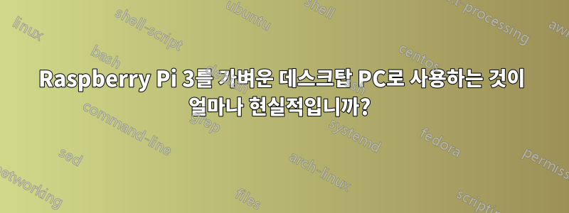 Raspberry Pi 3를 가벼운 데스크탑 PC로 사용하는 것이 얼마나 현실적입니까? 