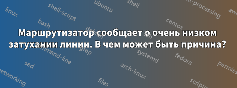 Маршрутизатор сообщает о очень низком затухании линии. В чем может быть причина?