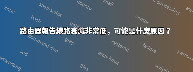 路由器報告線路衰減非常低，可能是什麼原因？