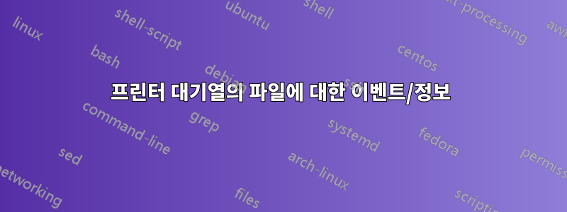 프린터 대기열의 파일에 대한 이벤트/정보