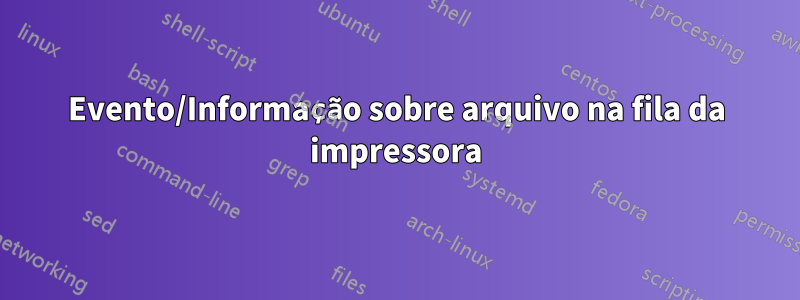 Evento/Informação sobre arquivo na fila da impressora