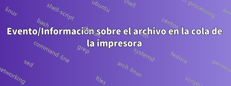 Evento/Información sobre el archivo en la cola de la impresora