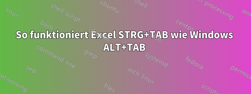 So funktioniert Excel STRG+TAB wie Windows ALT+TAB