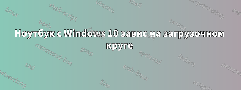 Ноутбук с Windows 10 завис на загрузочном круге