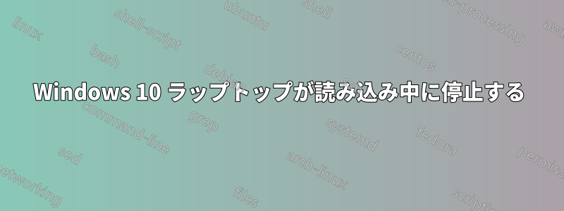 Windows 10 ラップトップが読み込み中に停止する