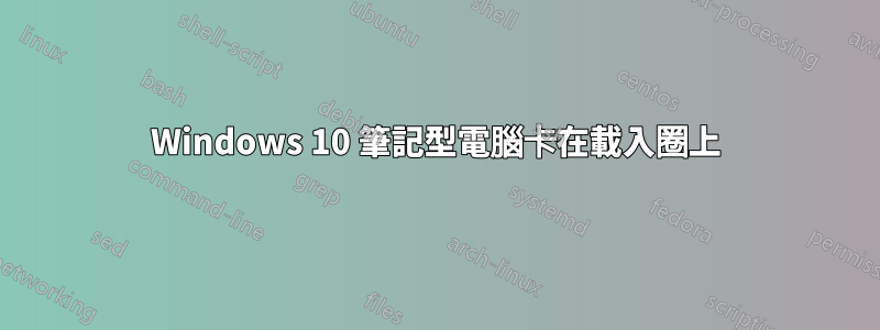 Windows 10 筆記型電腦卡在載入圈上