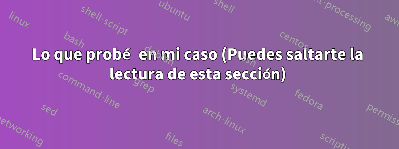 Lo que probé en mi caso (Puedes saltarte la lectura de esta sección)