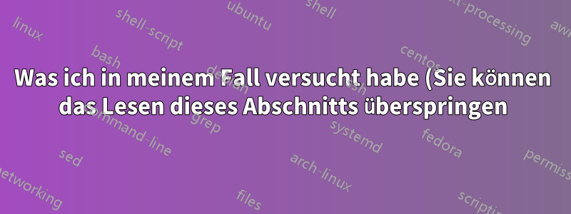 Was ich in meinem Fall versucht habe (Sie können das Lesen dieses Abschnitts überspringen)
