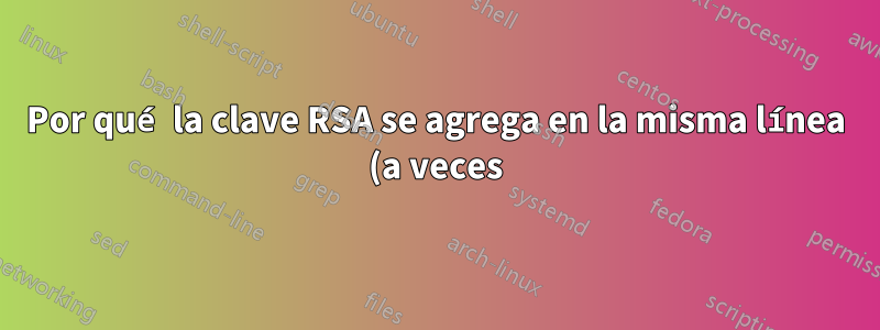 Por qué la clave RSA se agrega en la misma línea (a veces) en el archivo conocido_hosts