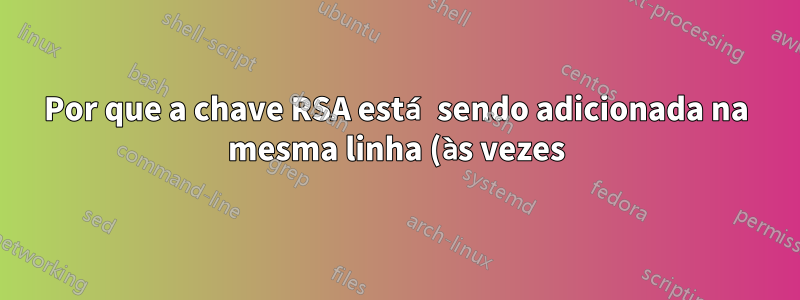 Por que a chave RSA está sendo adicionada na mesma linha (às vezes) no arquivoknown_hosts