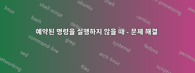 예약된 명령을 실행하지 않을 때 - 문제 해결