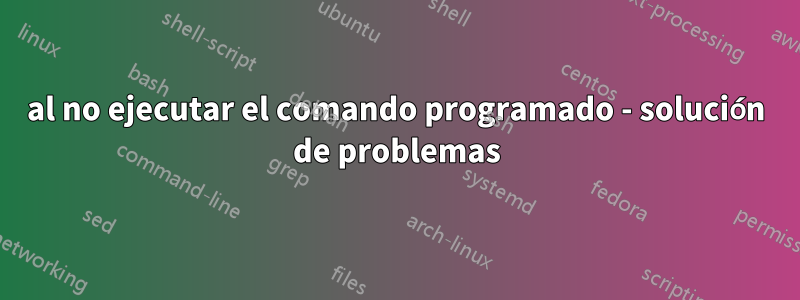 al no ejecutar el comando programado - solución de problemas