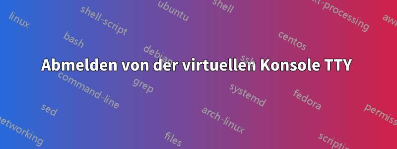 Abmelden von der virtuellen Konsole TTY