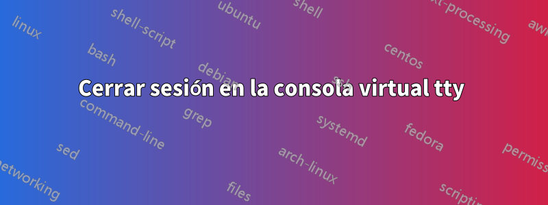 Cerrar sesión en la consola virtual tty