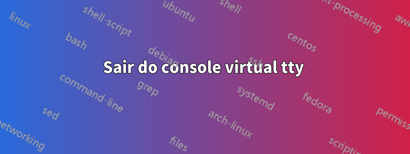 Sair do console virtual tty