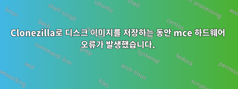 Clonezilla로 디스크 이미지를 저장하는 동안 mce 하드웨어 오류가 발생했습니다.