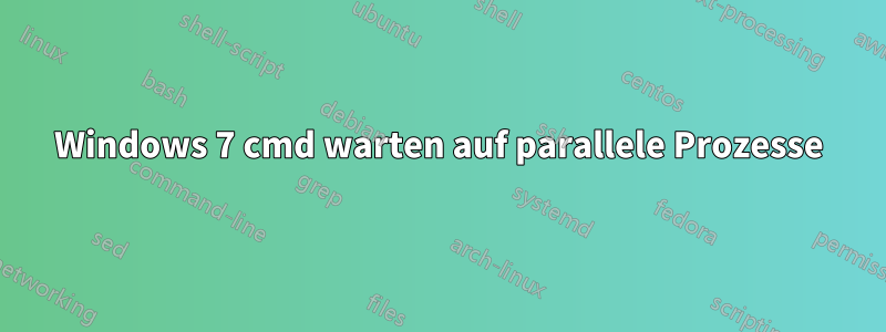 Windows 7 cmd warten auf parallele Prozesse