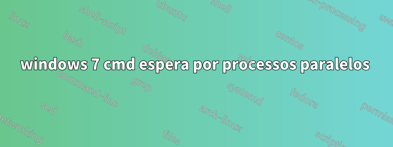 windows 7 cmd espera por processos paralelos