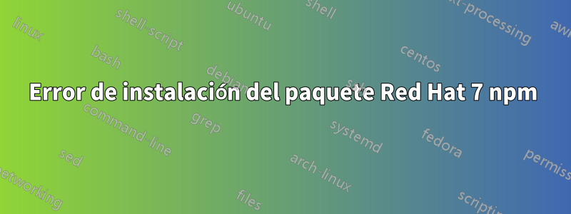 Error de instalación del paquete Red Hat 7 npm