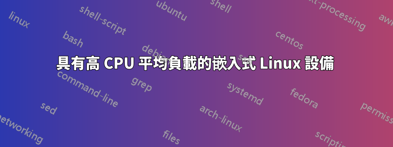 具有高 CPU 平均負載的嵌入式 Linux 設備