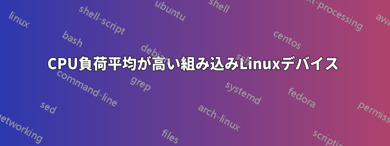 CPU負荷平均が高い組み込みLinuxデバイス