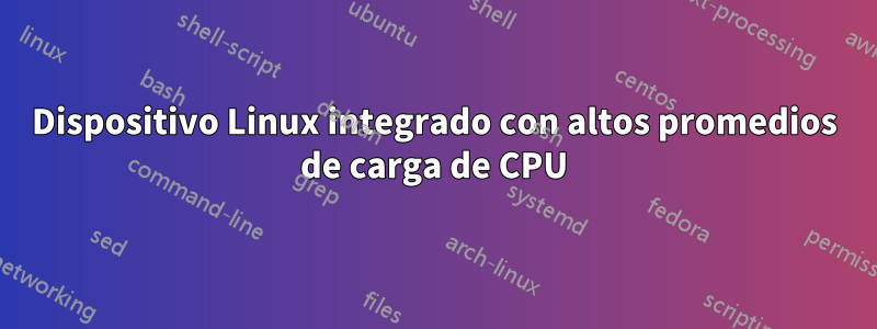 Dispositivo Linux integrado con altos promedios de carga de CPU