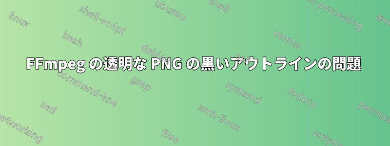 FFmpeg の透明な PNG の黒いアウトラインの問題