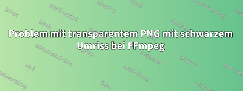 Problem mit transparentem PNG mit schwarzem Umriss bei FFmpeg