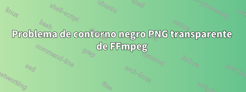 Problema de contorno negro PNG transparente de FFmpeg