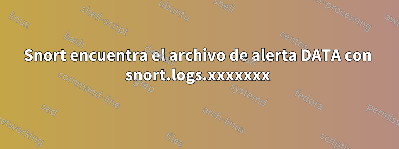 Snort encuentra el archivo de alerta DATA con snort.logs.xxxxxxx