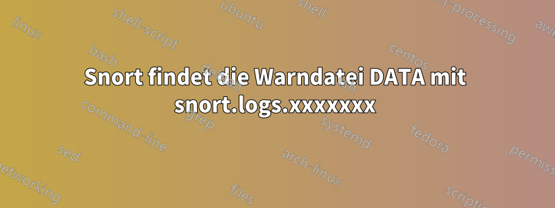 Snort findet die Warndatei DATA mit snort.logs.xxxxxxx