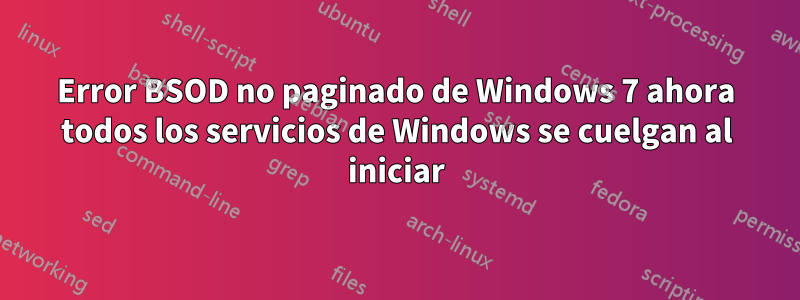 Error BSOD no paginado de Windows 7 ahora todos los servicios de Windows se cuelgan al iniciar