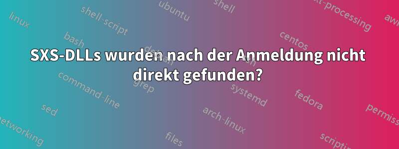 SXS-DLLs wurden nach der Anmeldung nicht direkt gefunden?